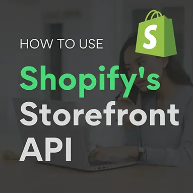 How to Use Shopify's Storefront API to Develop Custom Front-End Experiences