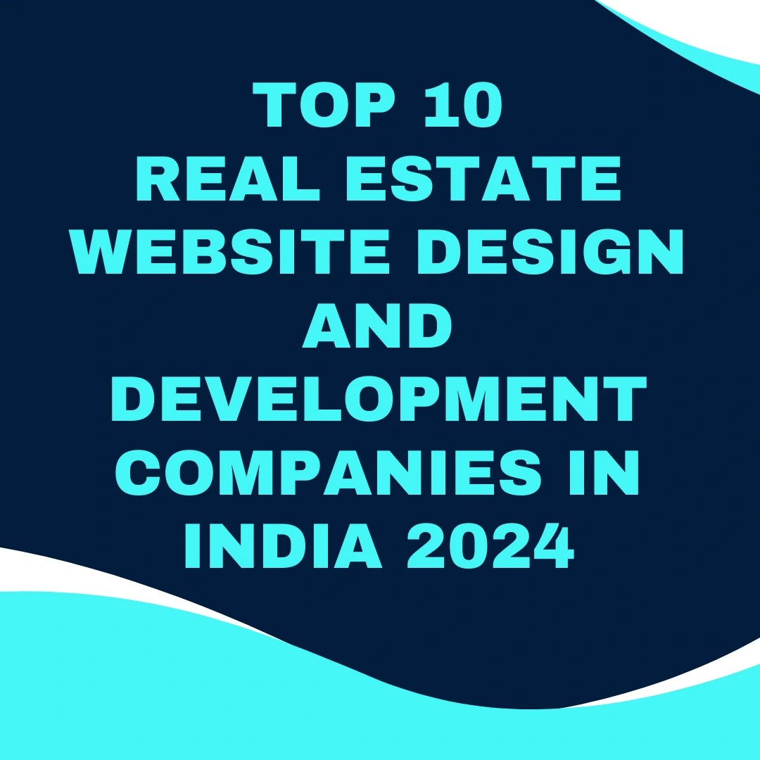 Top 10 Real Estate Website Design and Development Companies in India 2024