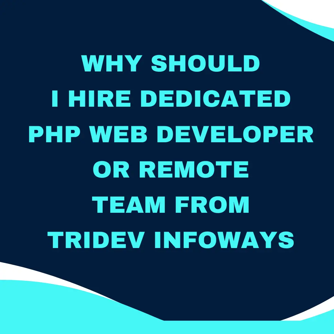 Why Should  I Hire Dedicated PHP Web Developer or Remote Team from Tridev Infoways