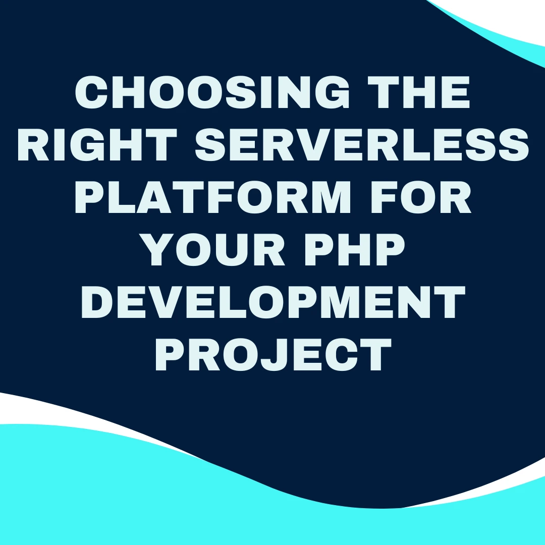 Choosing the Right Serverless Platform for Your PHP Development Project
