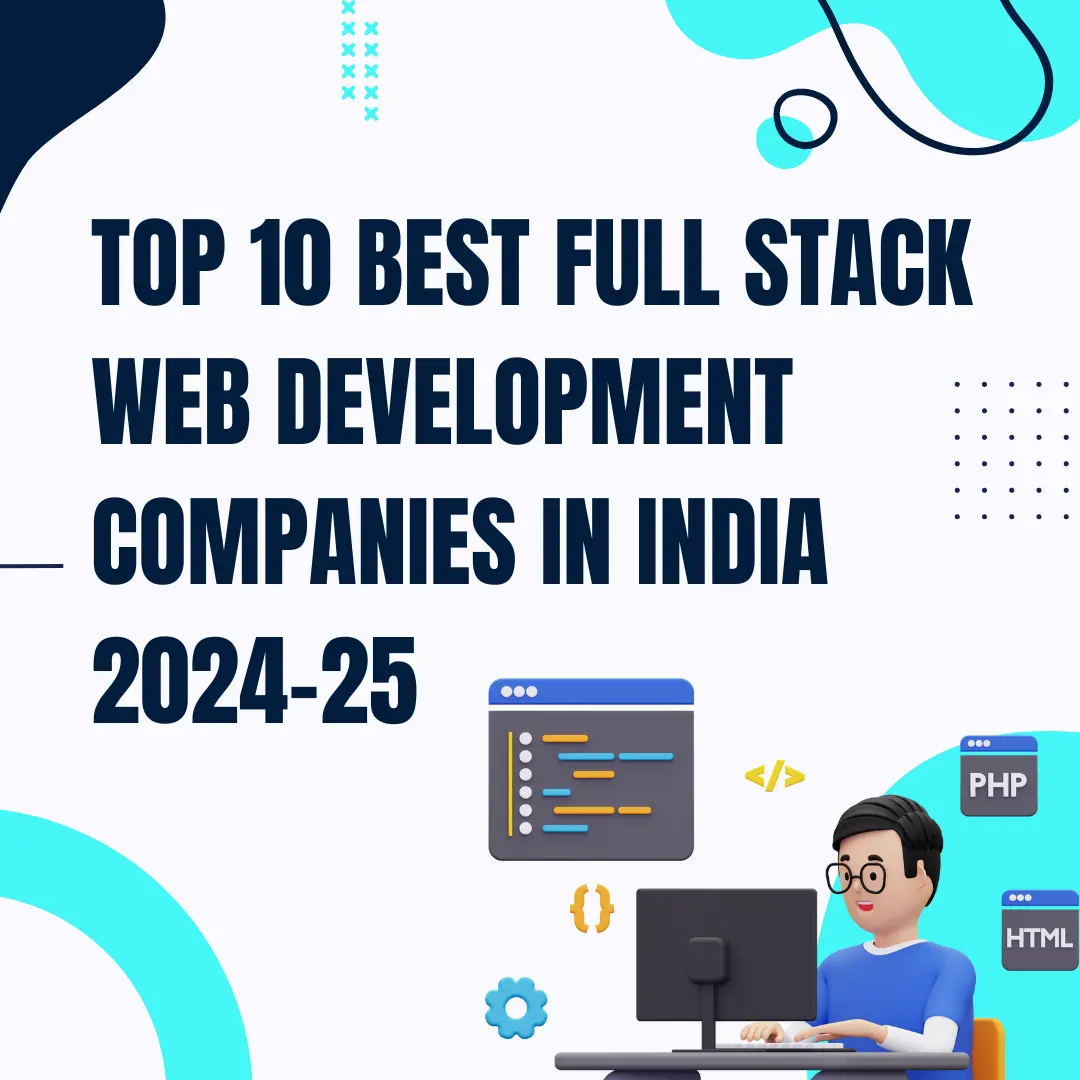 Top 10 Best Full Stack Web Development Companies in India 2024-25
