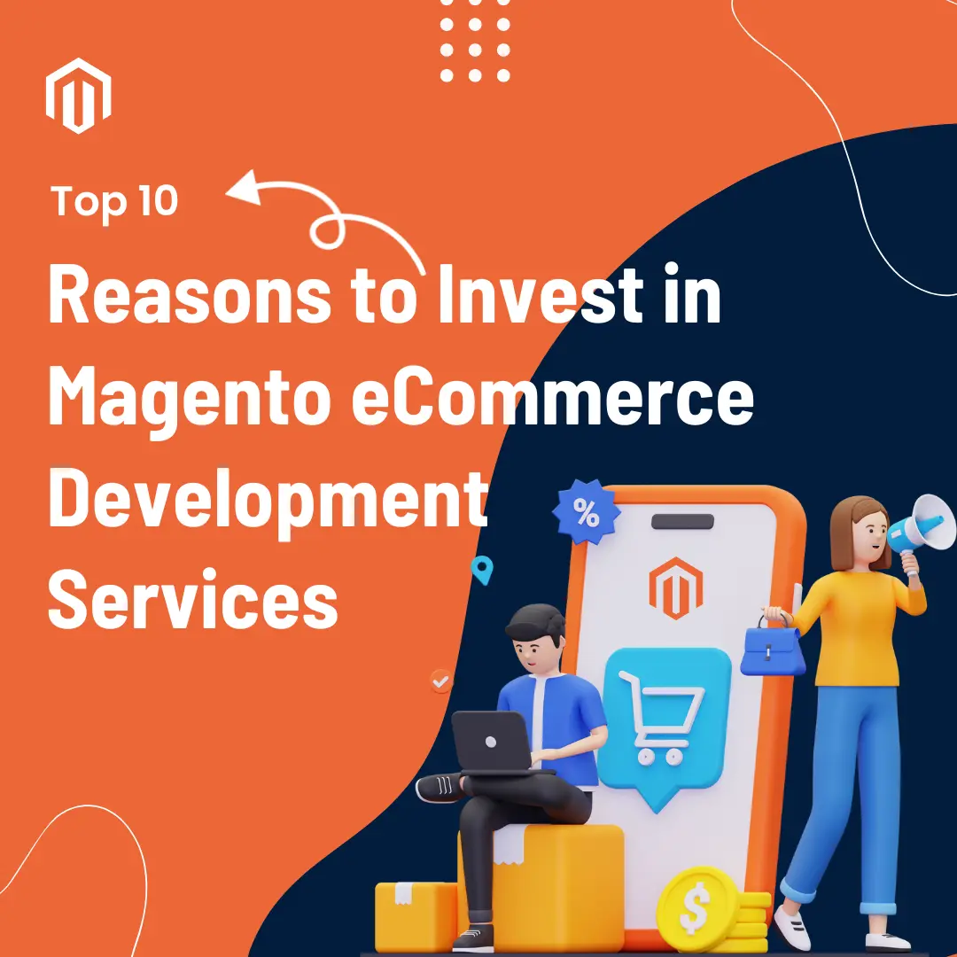 Top 10 Reasons to Invest in Magento eCommerce Development Services