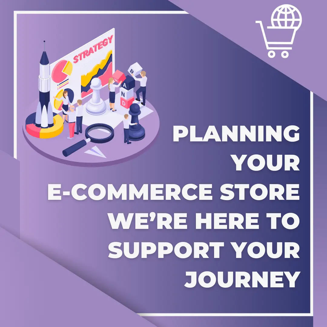 Planning Your E-commerce Store We’re Here to Support Your Journey