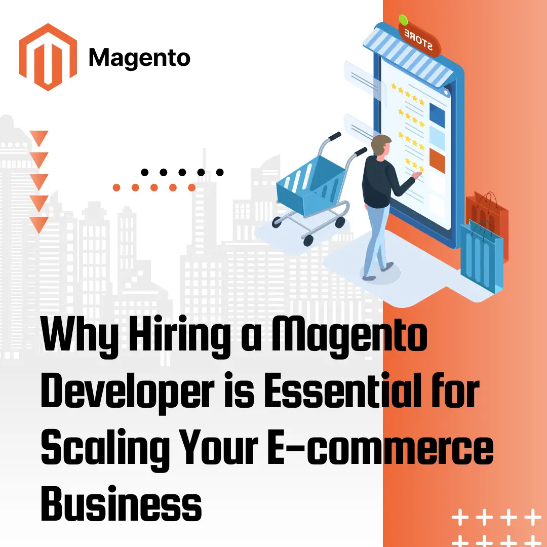 Why Hiring a Magento Developer is Essential for Scaling Your E-commerce Business 