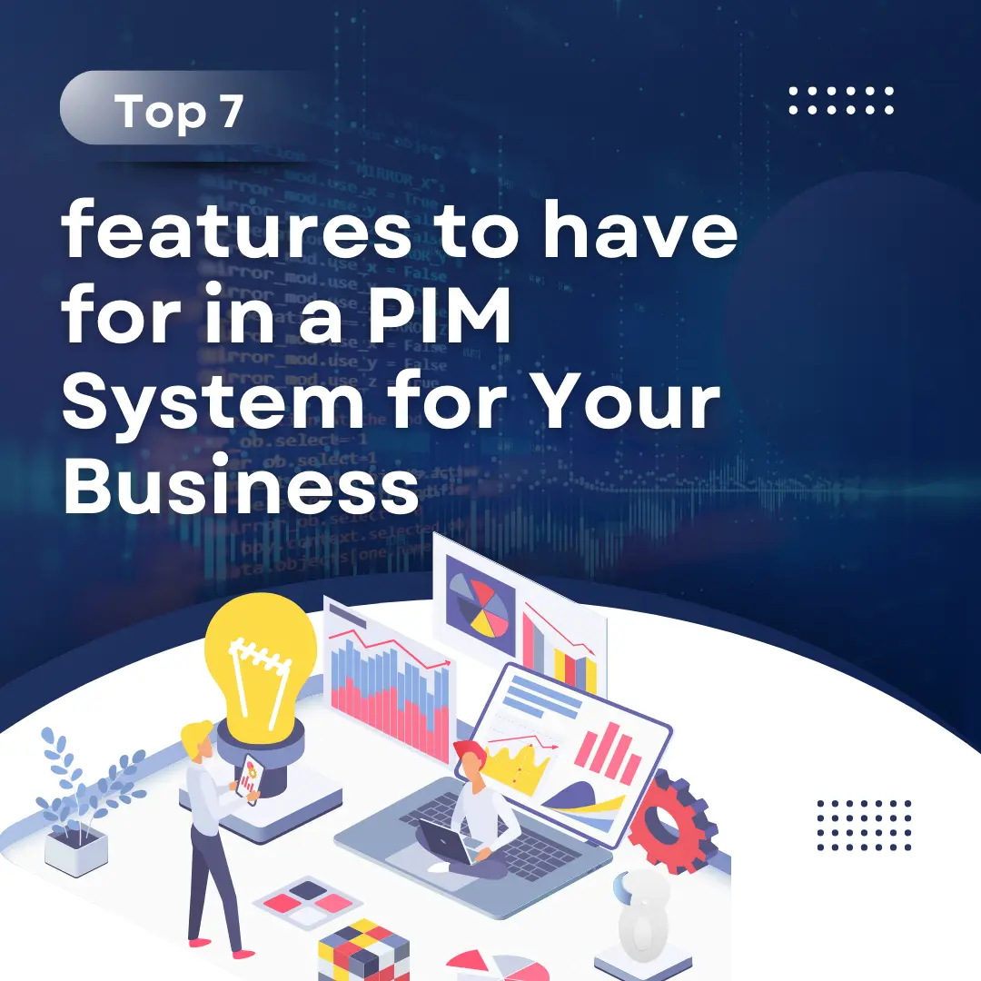 Top 7 features to have for in a PIM System for Your Business