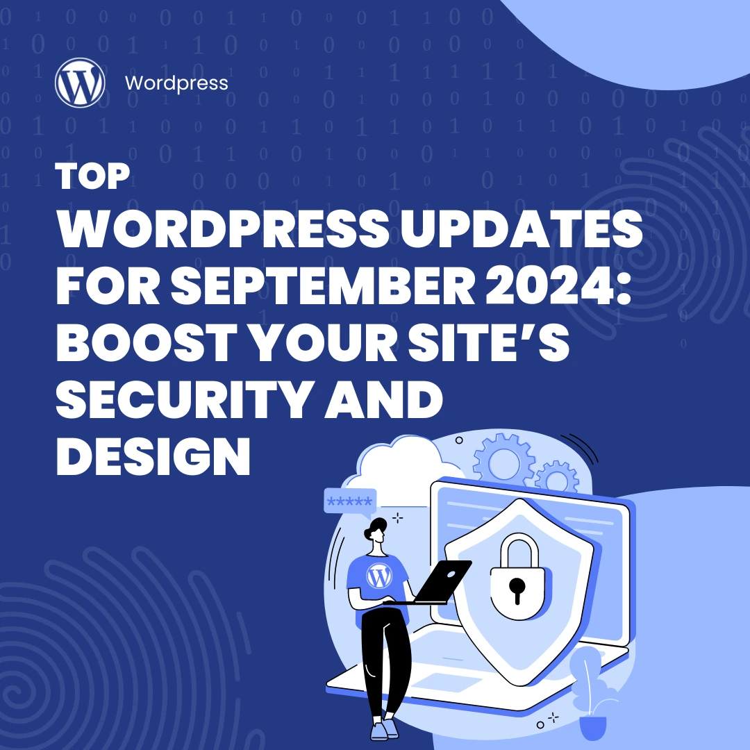 Top WordPress Updates for September 2024: Boost Your Site’s Security and Design